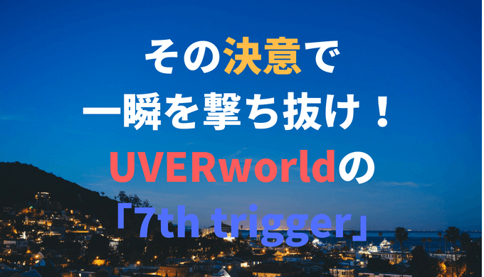 その決意で一瞬を撃ち抜け Uverworldの 7th Trigger の魅力について 自分解放記