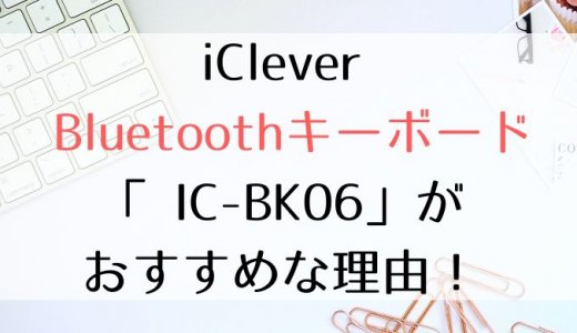 iClever Bluetoothキーボード「 IC-BK06」がおすすめな理由！外出先の文字入力が劇的に変わる！