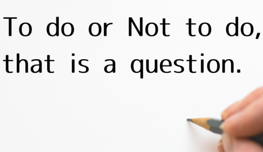 【日記】To do or Not to do, that is a question.