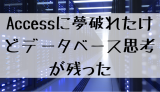 Accessに夢破れたけどデータベース思考が残った